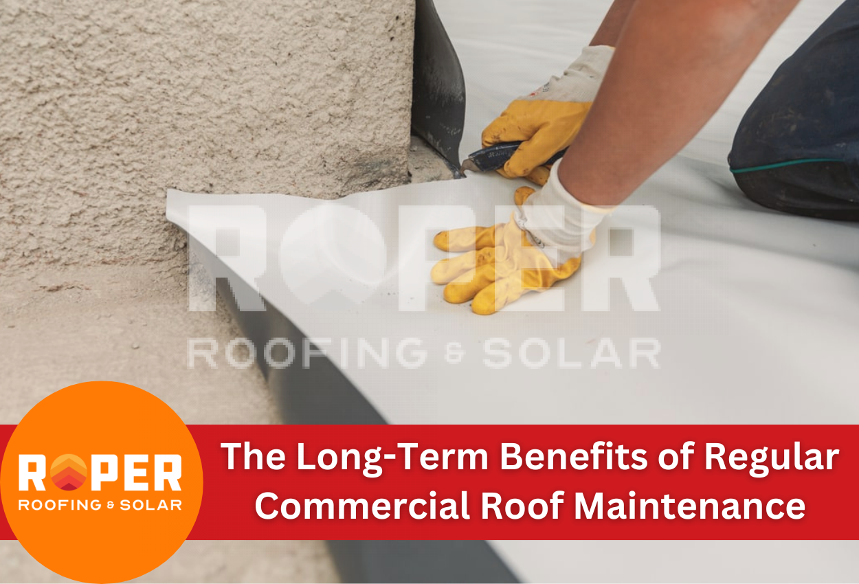 The Long-Term Benefits of Regular Commercial Roof Maintenance