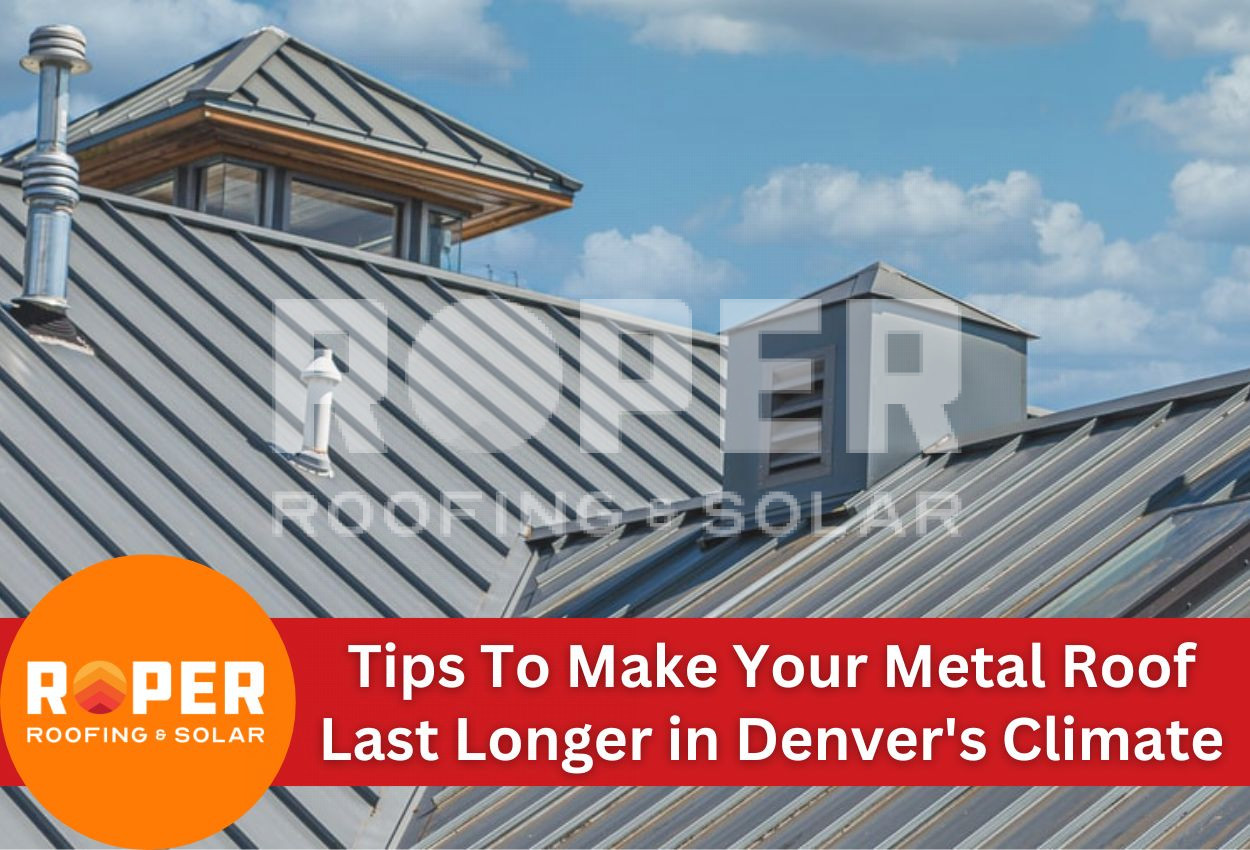 Tips To Make Your Metal Roof Last Longer in Denver's Climate