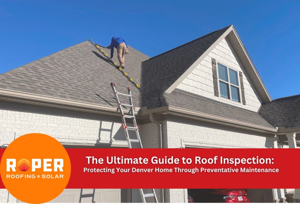 The Ultimate Guide to Roof Inspection: Protecting Your Denver Home Through Preventative Maintenance