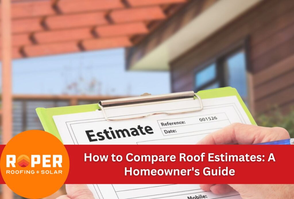 How to Compare Roof Estimates: A Homeowner's Guide to Making the Right Choice