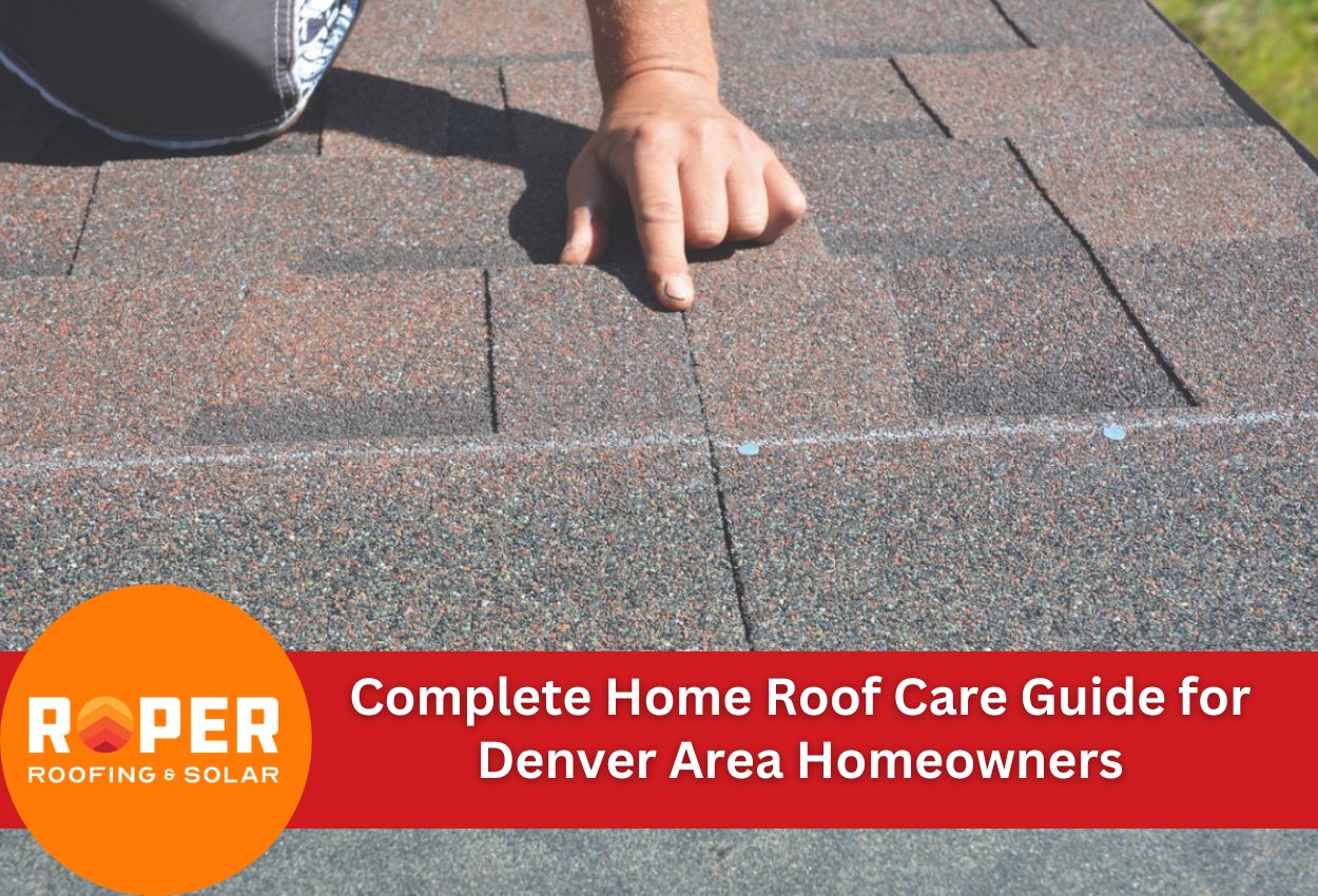 Complete Home Roof Care Guide for Denver Area Homeowners
