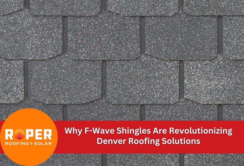 Why F-Wave Shingles Are Revolutionizing Denver Roofing Solutions