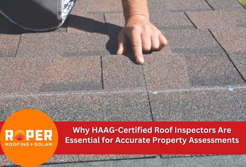 Why HAAG-Certified Roof Inspectors Are Essential for Accurate Property Assessments